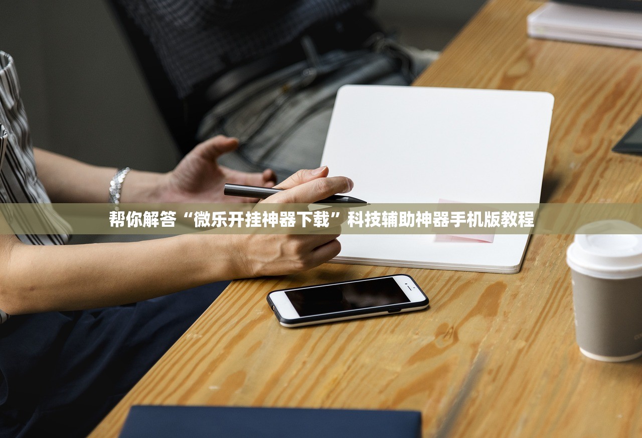 帮你解答“微乐开挂神器下载”科技辅助神器手机版教程