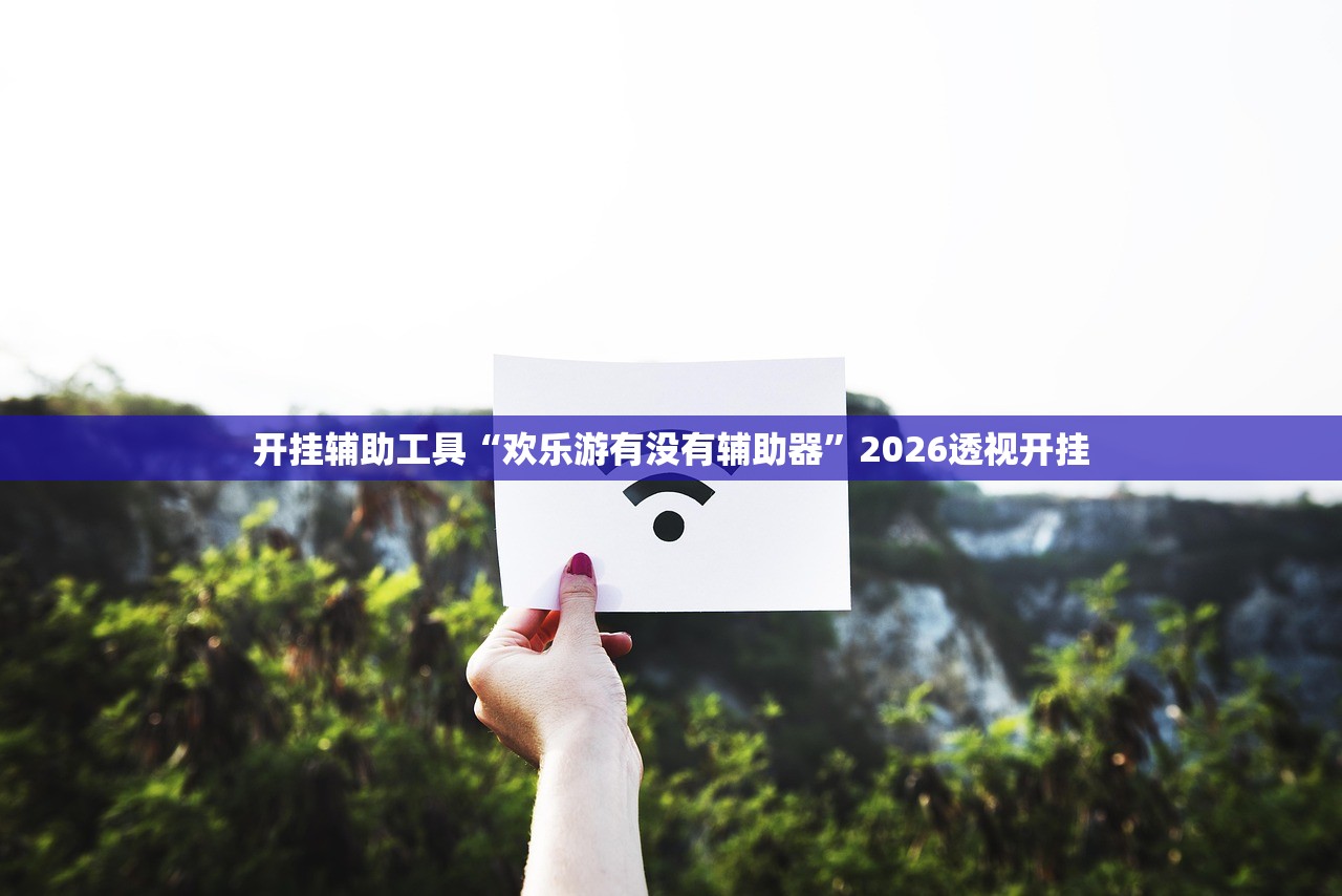 开挂辅助工具“欢乐游有没有辅助器”2026透视开挂
