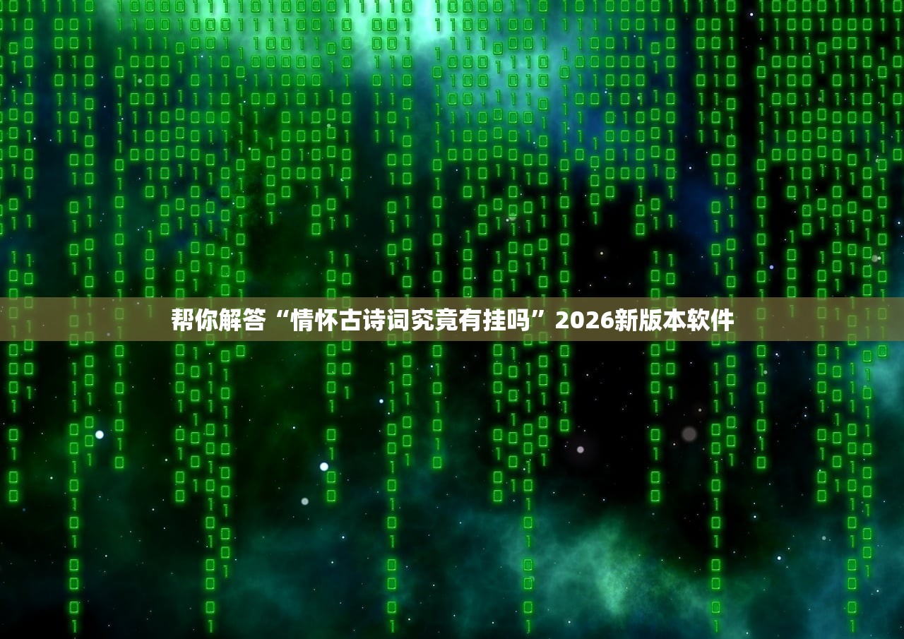 帮你解答“情怀古诗词究竟有挂吗	”2026新版本软件