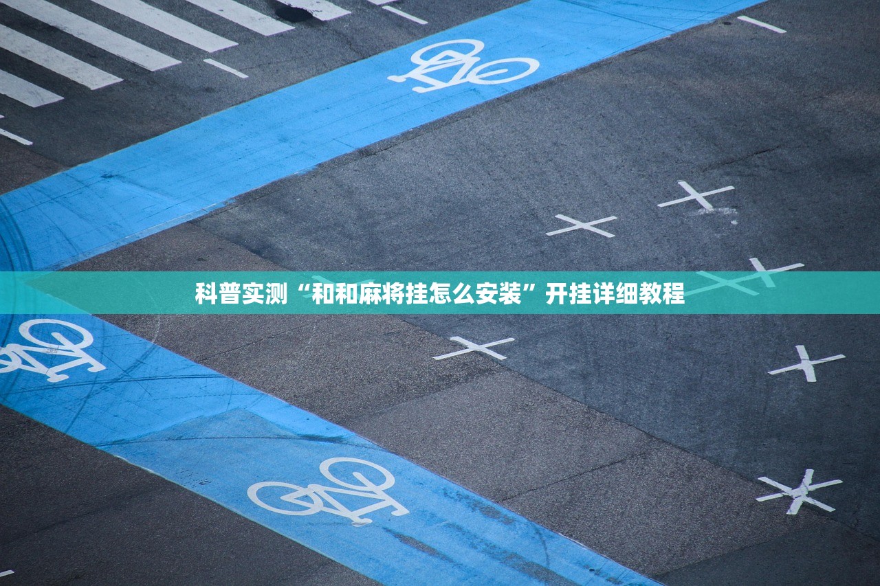 科普实测“和和麻将挂怎么安装	”开挂详细教程