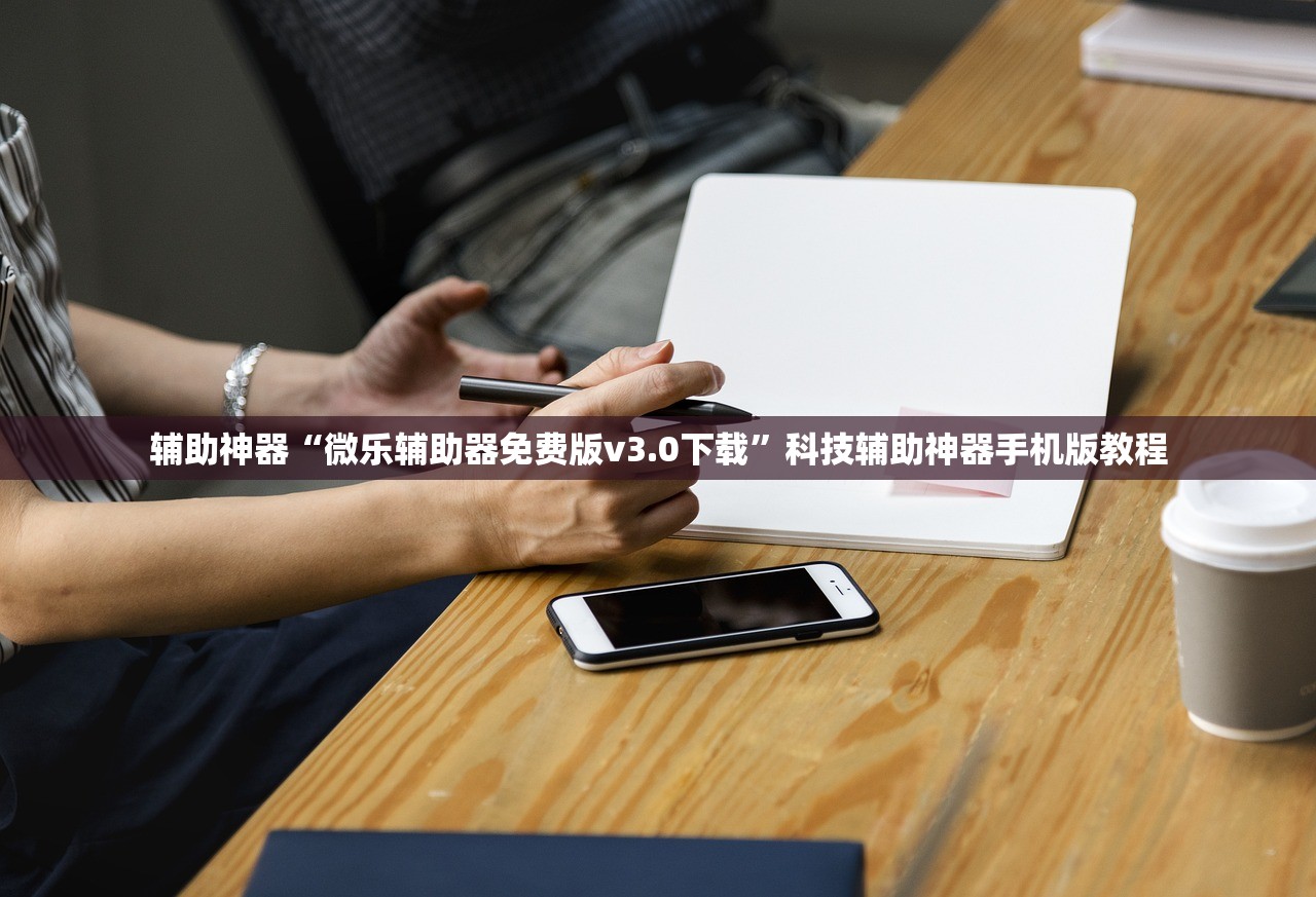 辅助神器“微乐辅助器免费版v3.0下载	”科技辅助神器手机版教程
