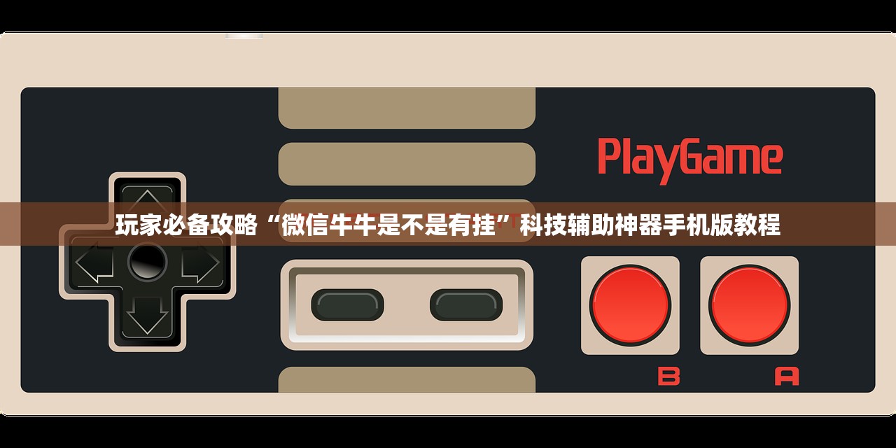 玩家必备攻略“微信牛牛是不是有挂”科技辅助神器手机版教程