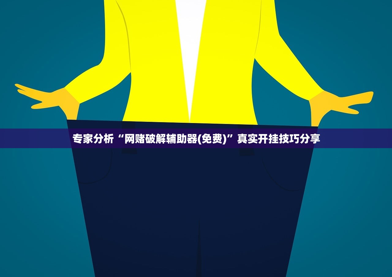 专家分析“网赌破解辅助器(免费)	”真实开挂技巧分享