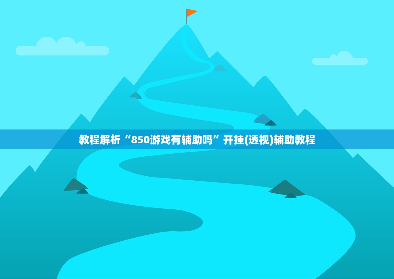 教程解析“850游戏有辅助吗”开挂(透视)辅助教程