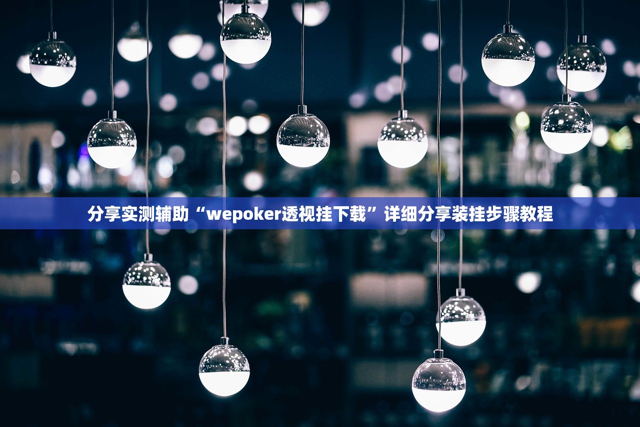 分享实测辅助“wepoker透视挂下载”详细分享装挂步骤教程