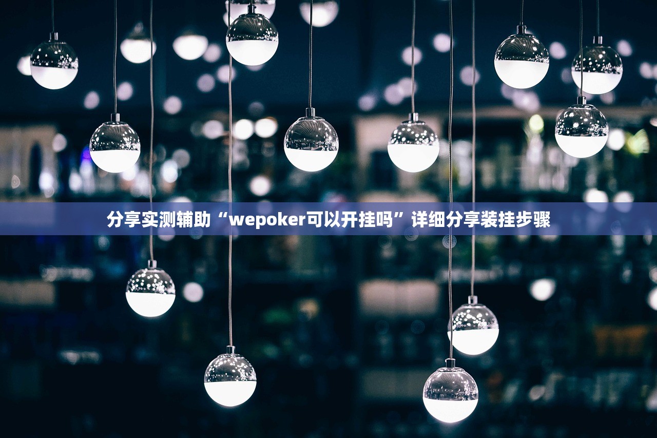 分享实测辅助“wepoker可以开挂吗”详细分享装挂步骤