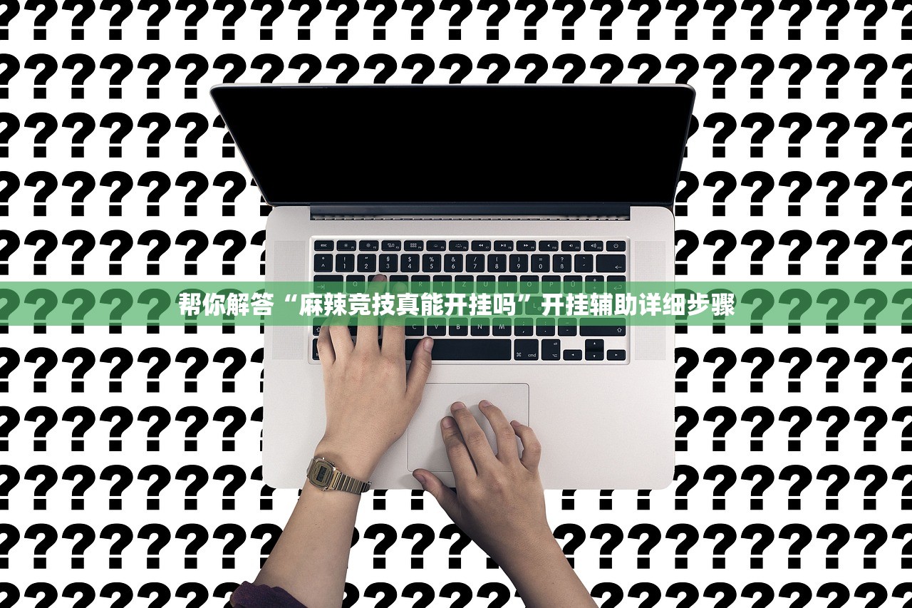 帮你解答“麻辣竞技真能开挂吗”开挂辅助详细步骤