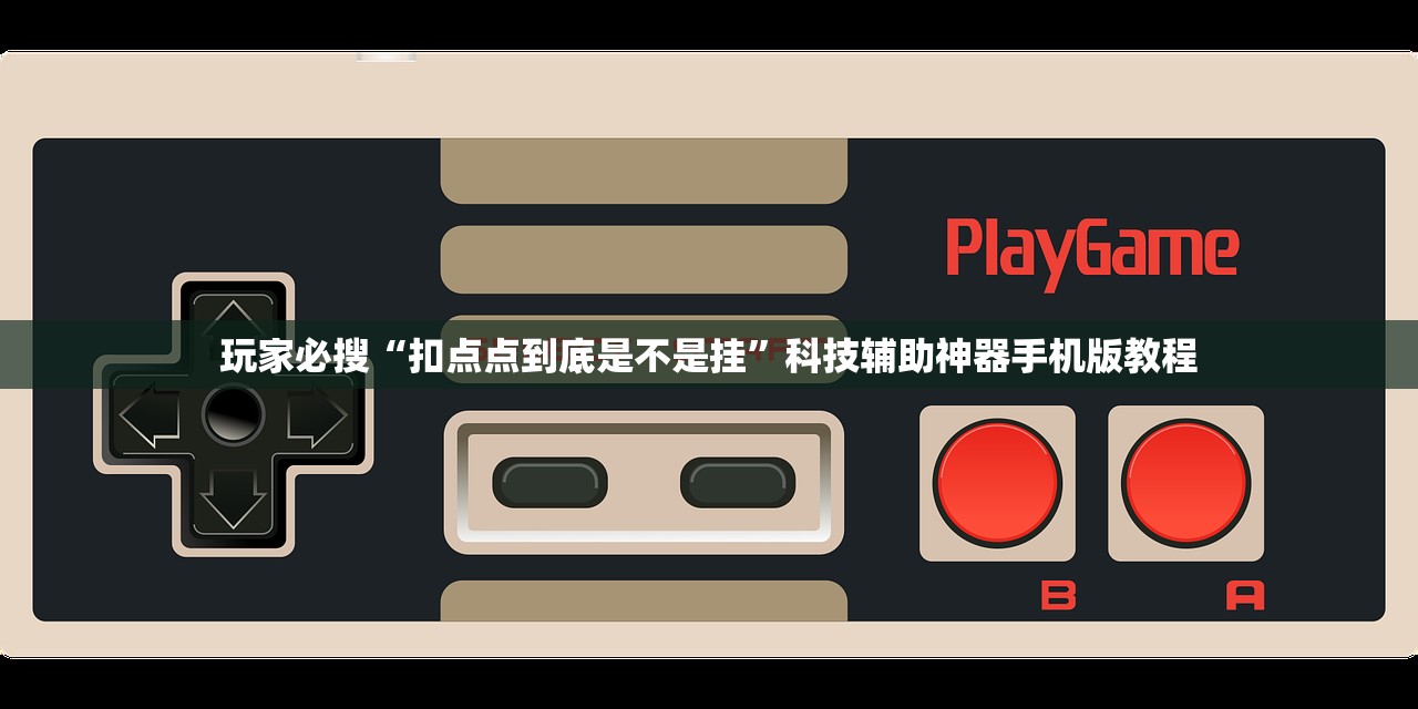玩家必搜“扣点点到底是不是挂”科技辅助神器手机版教程
