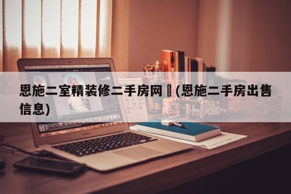 恩施二室精装修二手房网︰(恩施二手房出售信息)