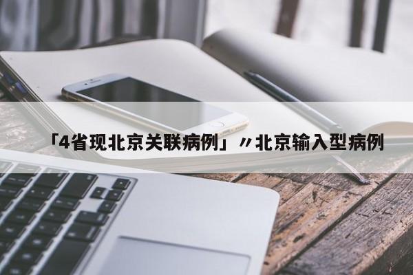 「4省现北京关联病例」〃北京输入型病例
