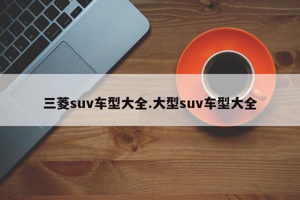 三菱suv车型大全.大型suv车型大全