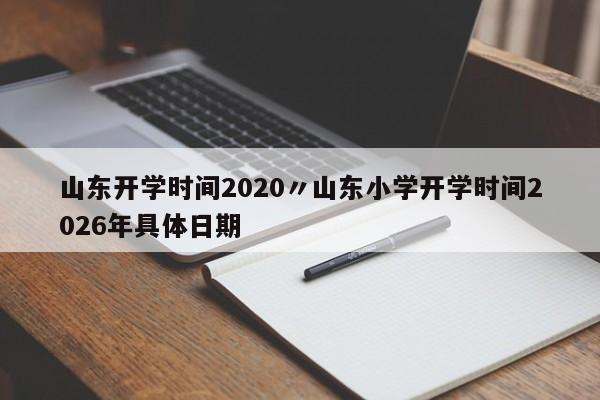 山东开学时间2020〃山东小学开学时间2026年具体日期