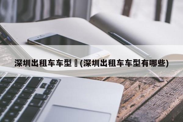 深圳出租车车型︰(深圳出租车车型有哪些)