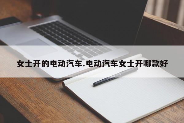 女士开的电动汽车.电动汽车女士开哪款好